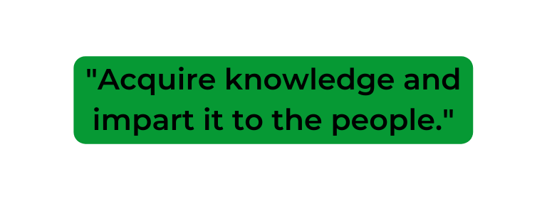 Acquire knowledge and impart it to the people